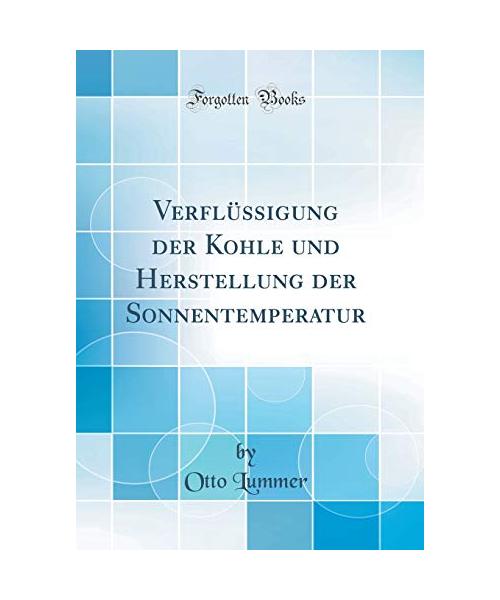 Verflüssigung der Kohle und Herstellung der Sonnentemperatur (Classic Reprint)