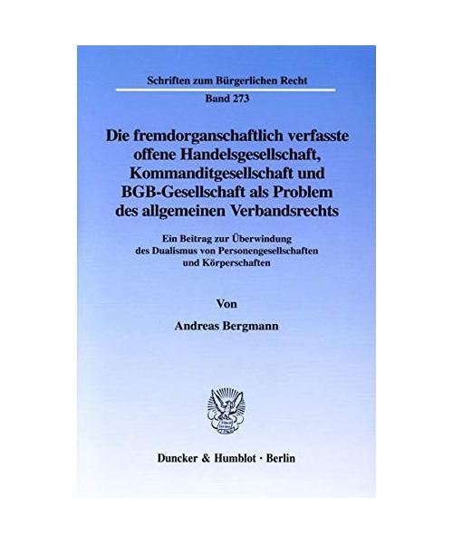 Die fremdorganschaftlich verfasste offene Handelsgesellschaft, Kommanditgesellschaft und BGB-Gesellschaft als Problem des allgemeinen Verbandsrechts.: Ein Beitrag zur Überwindung des Dualismus von Personengesellschaften und Körperschaften.