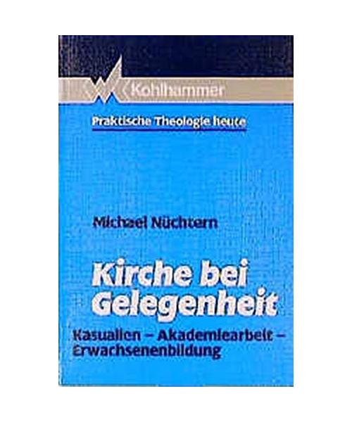 Kirche bei Gelegenheit: Kasualien - Akademiearbeit - Erwachsenenbildung