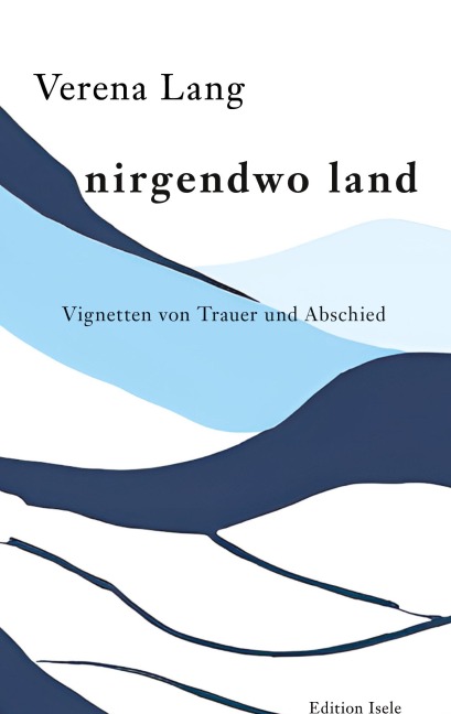 nirgendwo land: Vignetten von Trauer und Abschied