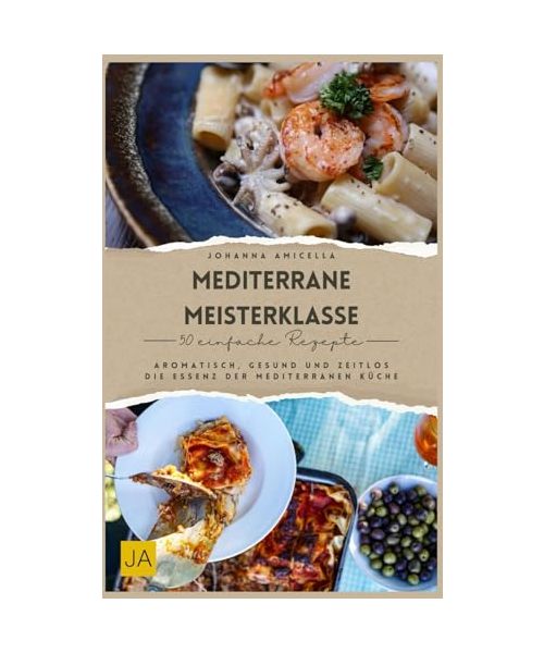 Mediterrane Meisterklasse: Aromatisch, gesund und zeitlos – Die Essenz der mediterranen Küche