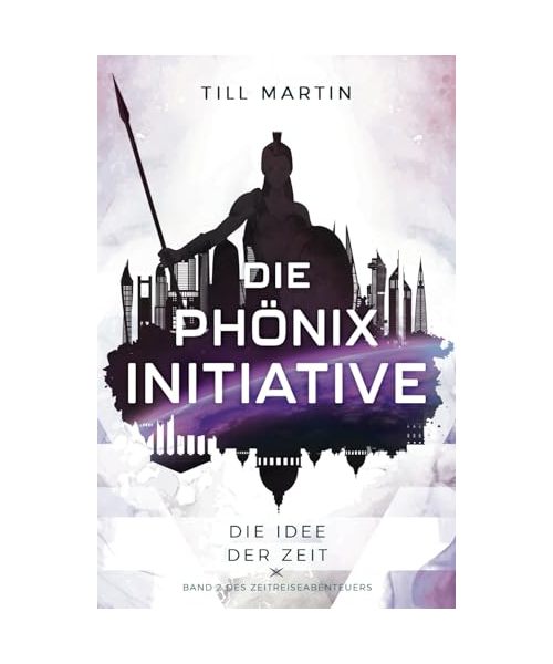 Die Phönix Initiative: Die Idee der Zeit (Band 2 des Zeitreiseabenteuers)