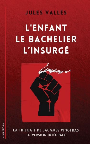 L'Enfant - Le Bachelier - L'Insurgé: La Trilogie de Jacques Vingtras en version intégrale
