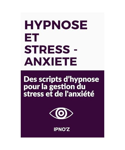Hypnose et Stress/Anxiété: Des scripts d’hypnose pour la gestion du stress et de l'anxiété (Scripts hypnotiques thérapeutiques)