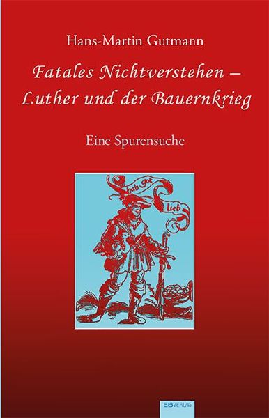 Fatales Nichtverstehen - Luther und der Bauernkrieg