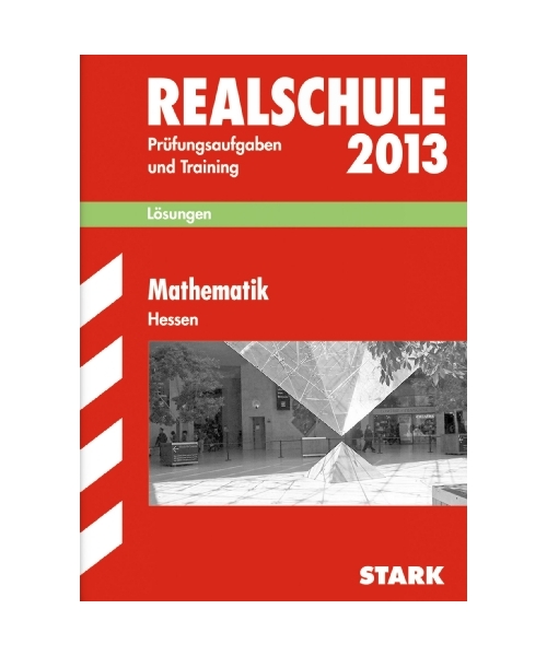 Abschluss-Prüfungsaufgaben Mathematik 2013 Lösungen. Realschule Hessen