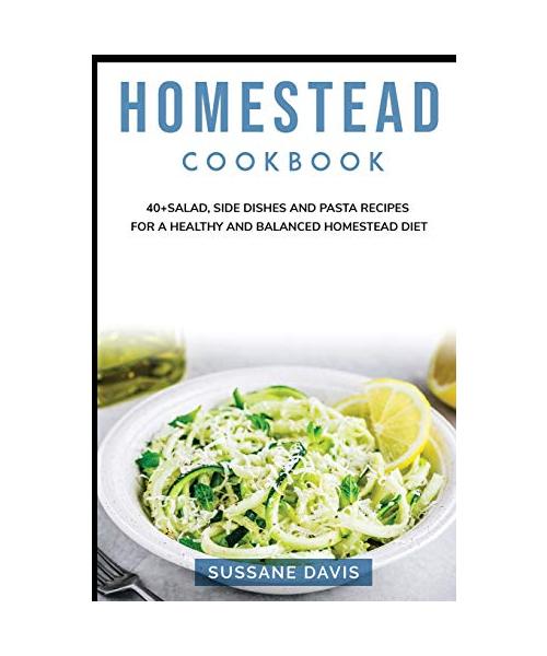 Homestead Cookbook: 40+Salad, Side dishes and pasta recipes for a healthy and balanced Homestead diet
