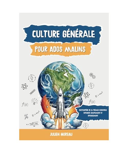 Culture Générale Pour Ados Malins: Encyclopédie de 16 Thèmes Essentiels Expliqués Simplement et Efficacement