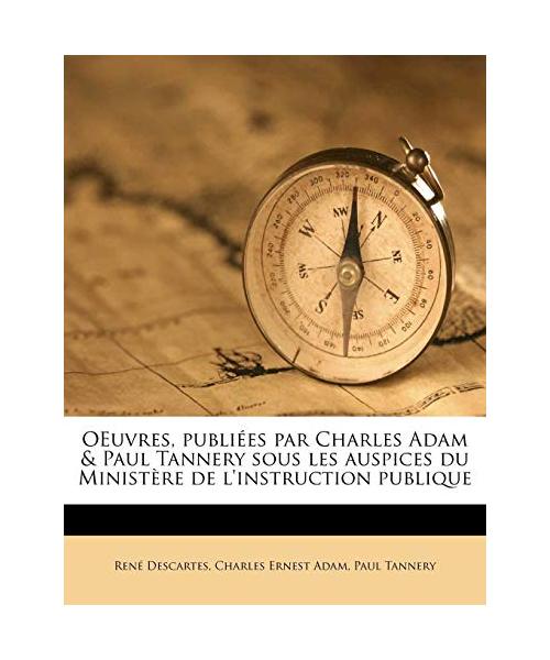 Oeuvres, Publiees Par Charles Adam & Paul Tannery Sous Les Auspices Du Ministere de L'Instruction Publique Volume 9