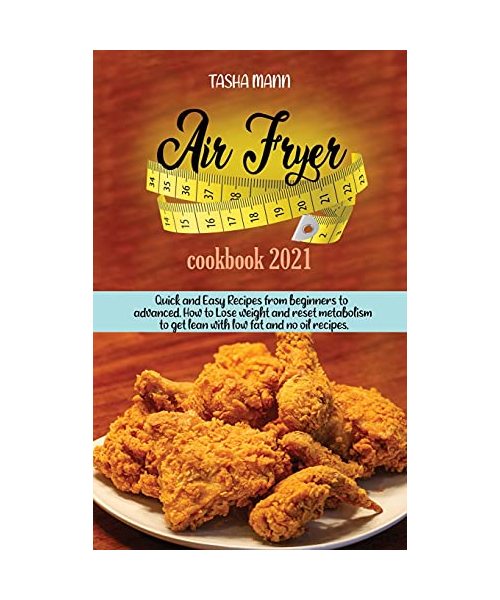 Air Fryer cookbook 2021: Quick and Easy Recipes from beginners to advanced. How to Lose weight and reset metabolism to get lean with low fat an