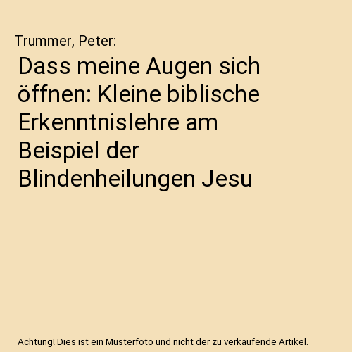 Dass meine Augen sich öffnen: Kleine biblische Erkenntnislehre am Beispiel der Blindenheilungen Jesu