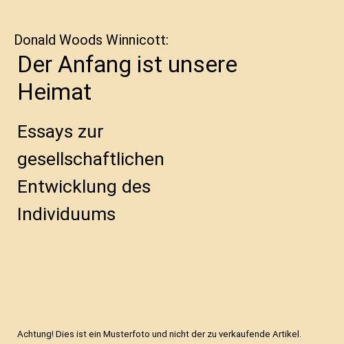 Der Anfang ist unsere Heimat: Essays zur gesellschaftlichen Entwicklung des Individuums