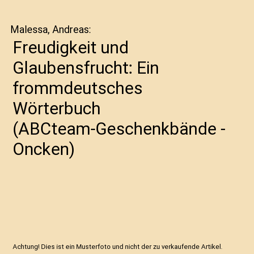 Freudigkeit und Glaubensfrucht: Ein frommdeutsches Wörterbuch (ABCteam-Geschenkbände - Oncken)