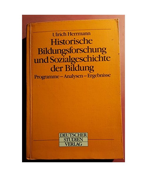 Historische Bildungsforschung und Sozialgeschichte der Bildung. Programme - Analysen - Ergebnisse