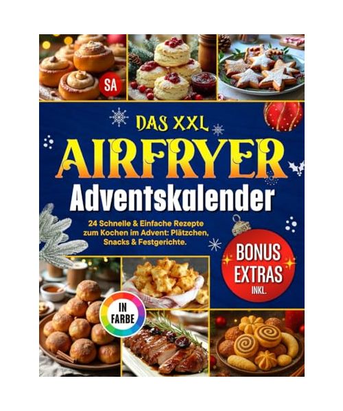 Das XXL Airfryer-Adventskalender: Goldbraune Weihnachtsfreude aus der Heißluftfritteuse – 24 Schnelle & Einfache Rezepte zum Kochen im Advent: ... Festgerichte – Komplett in Farbe illustriert.
