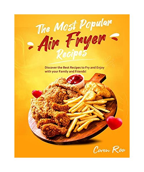 The Most Popular Air Fryer Recipes: Discover the Best Recipes to Fry and Enjoy with your Family and Friends!