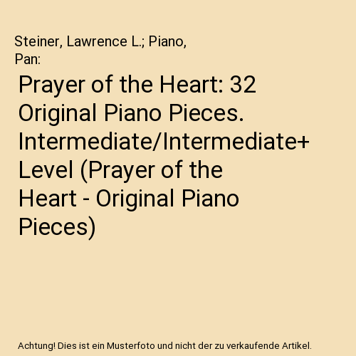 Prayer of the Heart: 32 Original Piano Pieces. Intermediate/Intermediate+ Level (Prayer of the Heart - Original Piano Pieces)