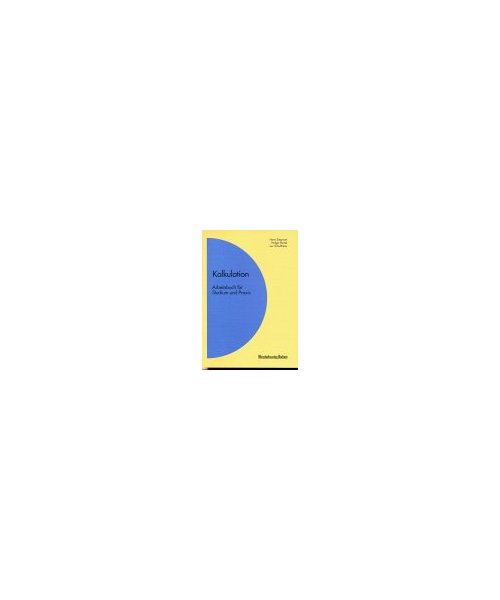 Kalkulation. Arbeitsbuch für Studium und Praxis.