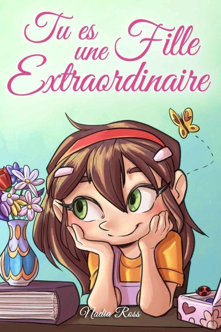 Tu es une Fille Extraordinaire: Une collection d'histoires inspirantes sur le courage, l'amitié, la force intérieure et l'autonomie (Livres de Motivation pour Enfants, Band 1)