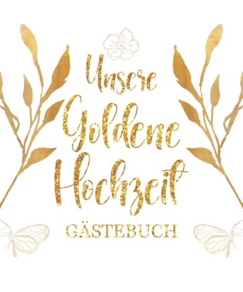 Unsere Goldene Hochzeit - Gästebuch: Perfekt zum 50. Hochzeitstag. Gästealbum Goldhochzeitstag. Geschenk für das Goldhochzeitspaar, Eltern