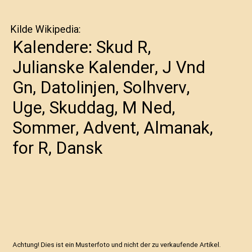 Kalendere: Skud R, Julianske Kalender, J Vnd Gn, Datolinjen, Solhverv, Uge, Skuddag, M Ned, Sommer, Advent, Almanak, for R, Dansk