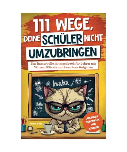 111 Wege, deine Schüler nicht umzubringen: Das humorvolle Mitmachbuch für Lehrer mit Witzen, Rätseln und kreativen Aufgaben | Lustiges Geschenk für Lehrer