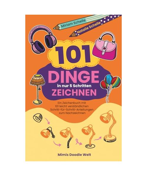 101 Dinge in nur 5 Schritten zeichnen: Ein Zeichenbuch mit 101 leicht verständlichen Schritt-für-Schritt-Anleitungen zum Nachzeichnen (Mimis Doodle Welt)