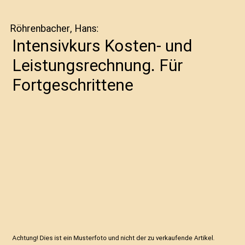 Intensivkurs Kosten- und Leistungsrechnung. Für Fortgeschrittene