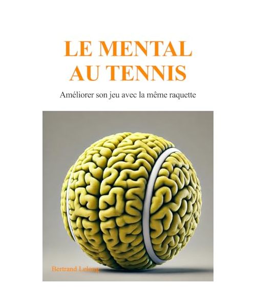 Le mental au tennis: Améliorer son jeu avec la même raquette