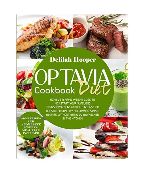 Optavia Diet Cookbook: 300 Quick and Easy Mouthwatering Recipes that Anyone Can Cook. Achieve a Rapid Weight Loss to Kickstart your "Lifelong