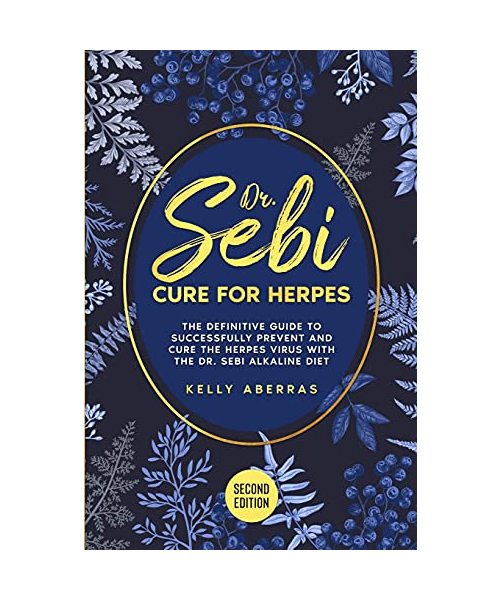 Dr. Sebi Cure for Herpes: The Definitive Guide to Successfully Prevent and Cure the Herpes Virus with the Dr Sebi Alkaline Diet (2nd Edition)