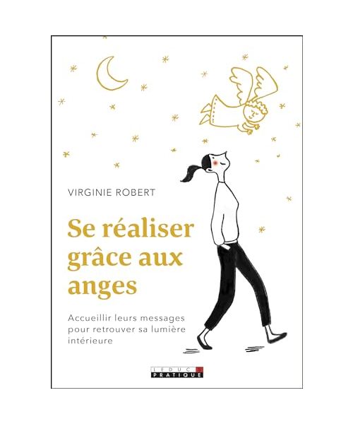 Se réaliser grâce aux anges: Accueillir leurs messages pour retrouver sa lumière intérieure