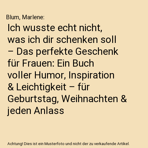 Ich wusste echt nicht, was ich dir schenken soll – Das perfekte Geschenk für Frauen: Ein Buch voller Humor, Inspiration & Leichtigkeit – für Geburtstag, Weihnachten & jeden Anlass