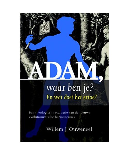 Adam, waar ben je?: En wat doet het ertoe? Een theologische evaluatie van de nieuwe evolutionistische hermeneutiek