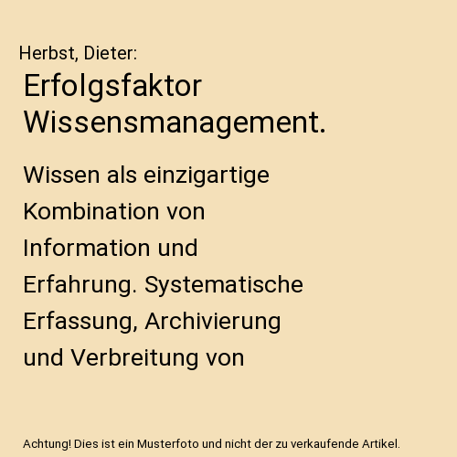 Erfolgsfaktor Wissensmanagement.: Wissen als einzigartige Kombination von Information und Erfahrung. Systematische Erfassung, Archivierung und Verbreitung von Wissen. Instrumente des Wissensmanagement.