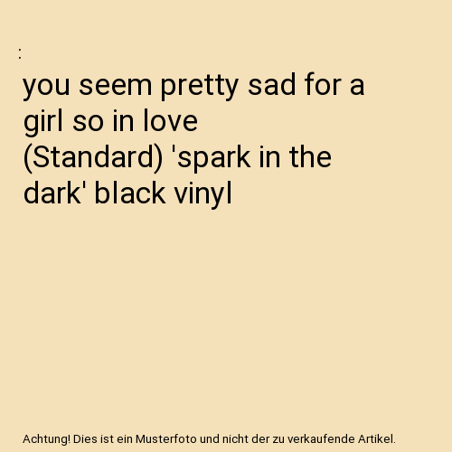 you seem pretty sad for a girl so in love (Standard) 'spark in the dark' black vinyl