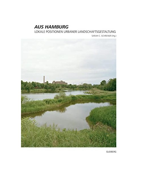 Aus Hamburg - Lokale Positionen urbaner Landschaftsgestaltung