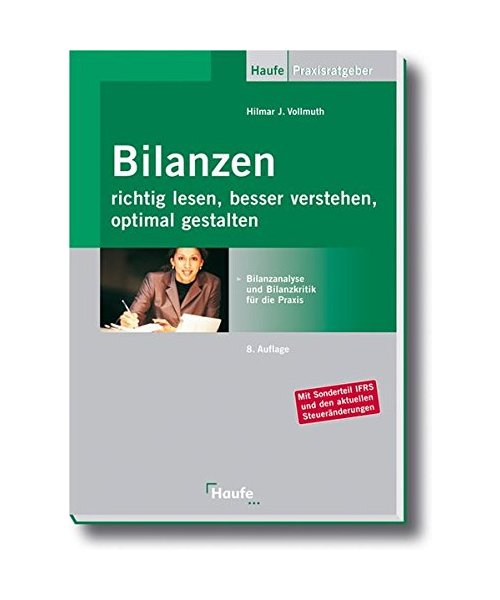 Bilanzen richtig lesen, besser verstehen, optimal gestalten: Bilanzanalyse und Bilanzkritik für die Praxis