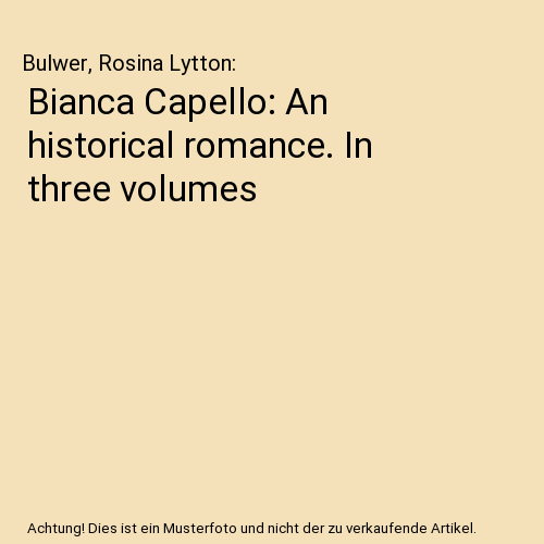 Bianca Capello: An historical romance. In three volumes