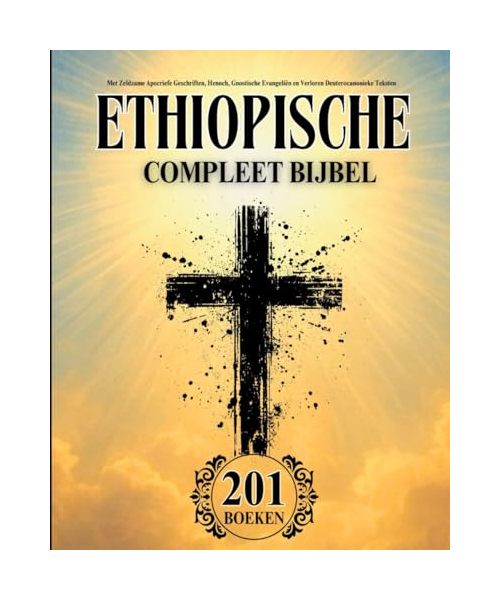 Ethiopische Bijbel in Het Nederlands Compleet (201 Boeken): Met Zeldzame Apocriefe Geschriften, Henoch, Gnostische Evangeliën en Verloren Deuterocanonieke Teksten