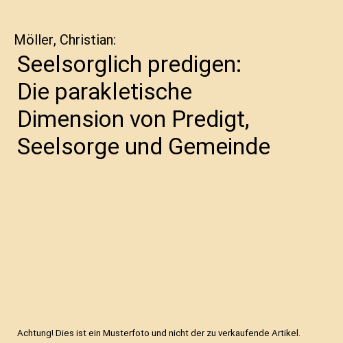 Seelsorglich predigen: Die parakletische Dimension von Predigt, Seelsorge und Gemeinde