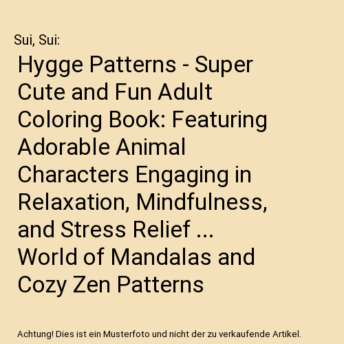 Hygge Patterns - Super Cute and Fun Adult Coloring Book: Featuring Adorable Animal Characters Engaging in Relaxation, Mindfulness, and Stress Relief ... World of Mandalas and Cozy Zen Patterns