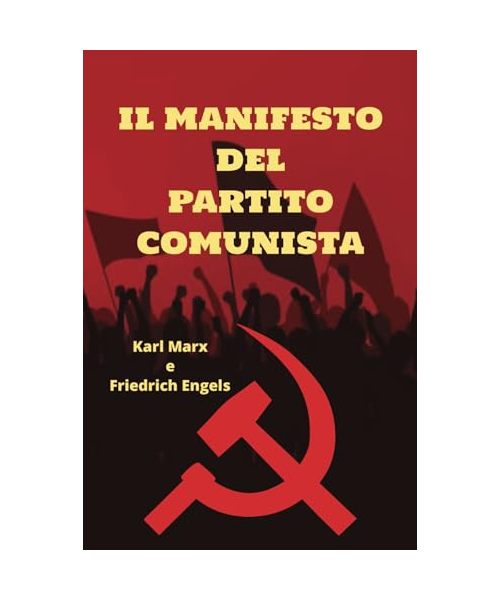 IL MANIFESTO DEL PARTITO COMUNISTA: Guida alla Teoria e Pratica del Comunismo