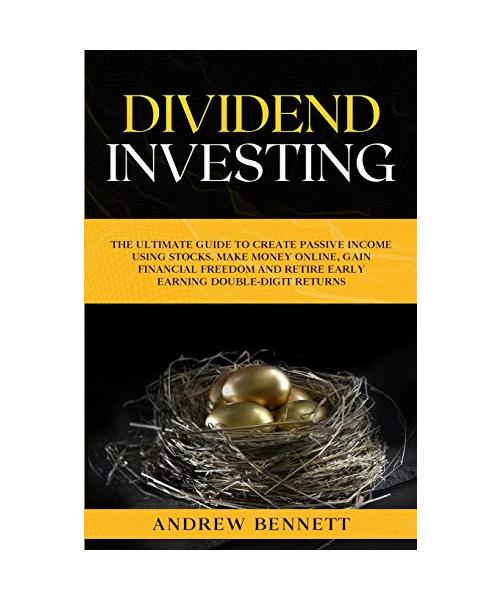 Dividend Investing: The Ultimate Guide to Create Passive Income Using Stocks. Make Money Online, Gain Financial Freedom and Retire Early E