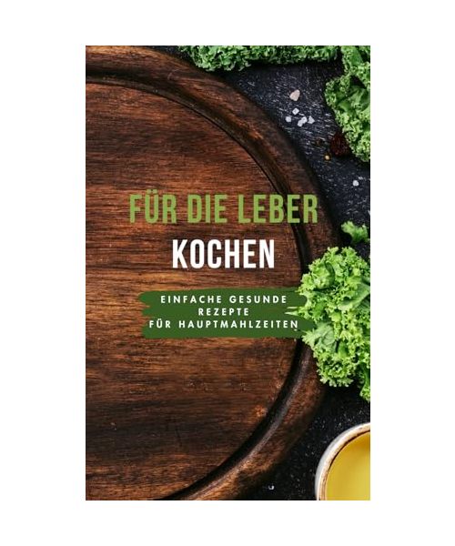 Für die Leber kochen: abwechslungsreiche Rezepte für Mittags und Abends für eine gesunde Leber