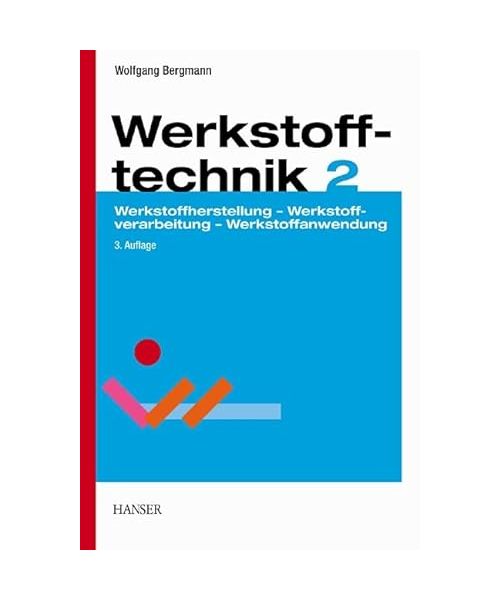 Werkstofftechnik 2. Anwendung: Werkstoffherstellung - Werkstoffverarbeitung - Werkstoffanwendung