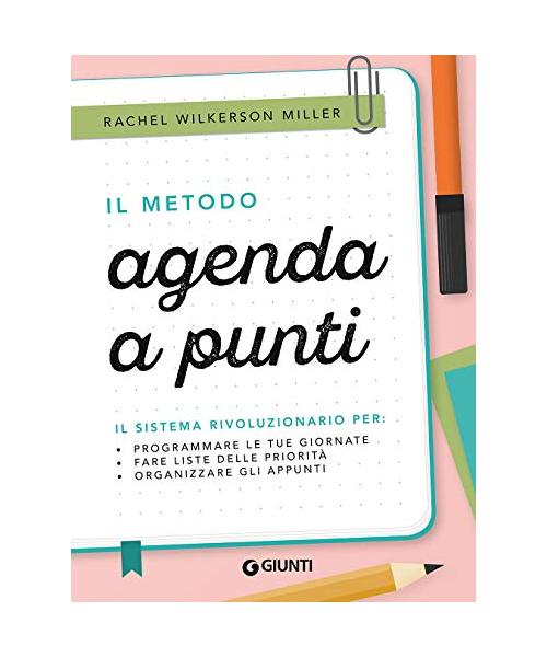 Il metodo agenda a punti. Il sistema rivoluzionario per: programmare le tue giornate, fare liste delle priorità, organizzare gli appunti