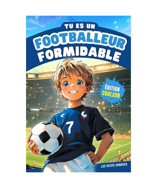 Football Enfant - Tu es un Footballeur Formidable: Une aventure incroyable qui mêle passion et découvertes dans l'univers du football. Découvrez ... Livre Foot idéal pour un cadeau foot enfant !