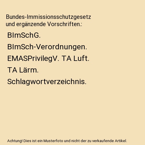 Bundes-Immissionsschutzgesetz und ergänzende Vorschriften.: BImSchG. BImSch-Verordnungen. EMASPrivilegV. TA Luft. TA Lärm. Schlagwortverzeichnis.