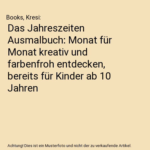 Das Jahreszeiten Ausmalbuch: Monat für Monat kreativ und farbenfroh entdecken, bereits für Kinder ab 10 Jahren